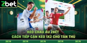 Kèo Châu Âu Zbet - Cách Tiếp Cận Kèo 1x2 Cho Tân Thủ