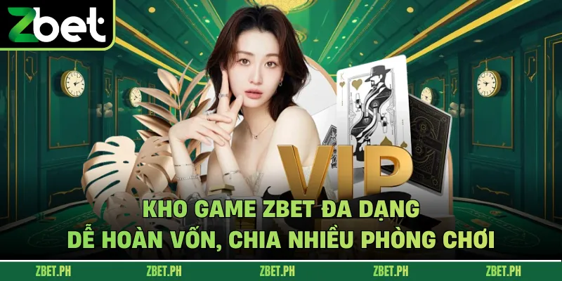 Kho game Zbet đa dạng, dễ hoàn vốn, chia nhiều phòng chơi