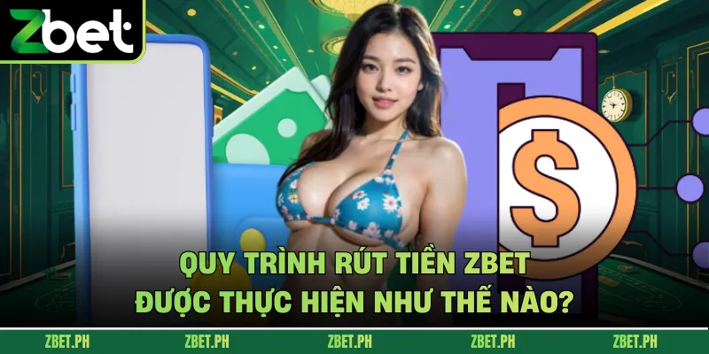 Quy trình rút tiền zbet được thực hiện như thế nào?