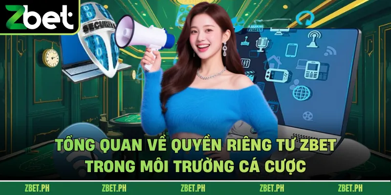 Tổng quan về quyền riêng tư zbet trong môi trường cá cược